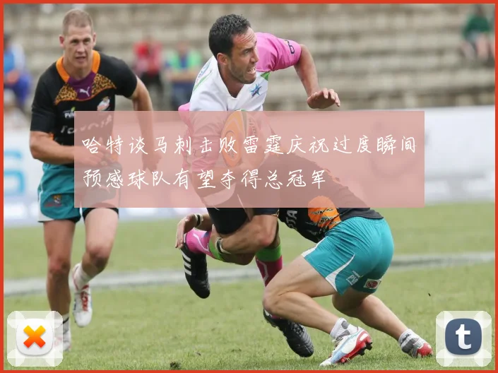 哈特谈马刺击败雷霆庆祝过度瞬间预感球队有望夺得总冠军