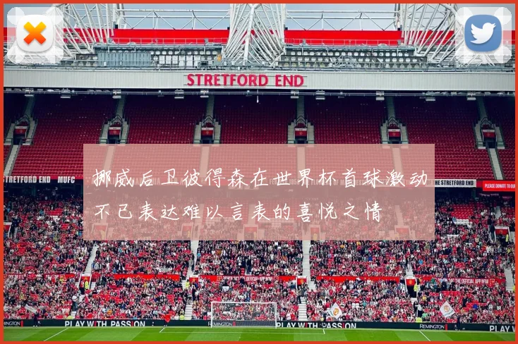 挪威后卫彼得森在世界杯首球激动不已表达难以言表的喜悦之情