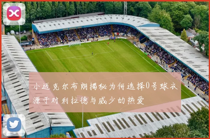 小迈克尔布朗揭秘为何选择0号球衣源于对利拉德与威少的热爱