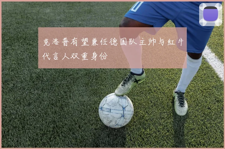 克洛普有望兼任德国队主帅与红牛代言人双重身份